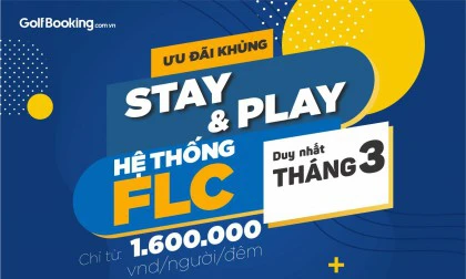 ƯU ĐÃI KHỦNG - STAY & PLAY HỆ THỐNG FLC THÁNG 3- CHỈ 1.600.000 VND