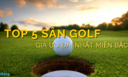 TOP 5 SÂN GOLF CÓ GIÁ ƯU ĐÃI NHẤT MIỀN BẮC