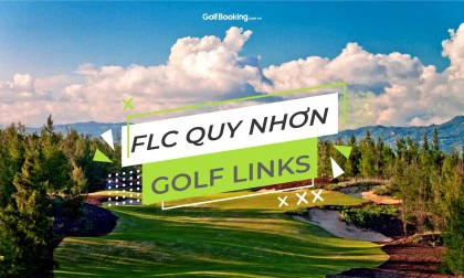 FLC QUY NHƠN GOLF LINKS - ĐẲNG CẤP VÀ SANG TRỌNG