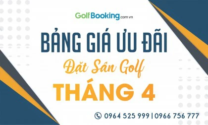 BẢNG GIÁ ƯU ĐÃI ĐẶT SÂN GOLF THÁNG 04 - ƯU ĐÃI MÙA THẤP ĐIỂM