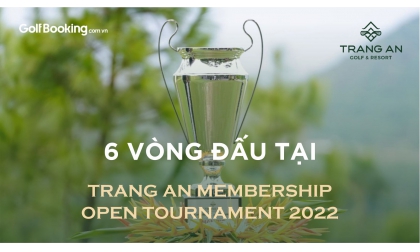  Sức nóng của giải golf TRANG AN MEMBERSHIP OPEN TOURNAMENT 2022