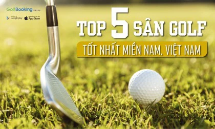 TOP 5 SÂN GOLF ĐƯỢC ĐÁNH GIÁ CAO Ở MIỀN NAM VIỆT NAM