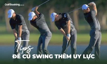 TIPS SWING - ĐỂ CÓ MỘT CÚ SWING UY LỰC