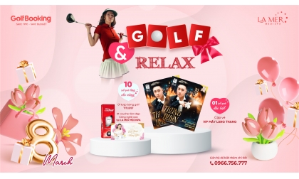 GOLF AND RELAX – CHƠI GOLF NGÀY VÀNG, NHẬN QUÀ HẤP DẪN DỊP 8/3