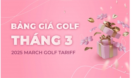 Bảng giá dịch vụ golf tháng 3/2025 - Rộn Ràng Quà Tặng 