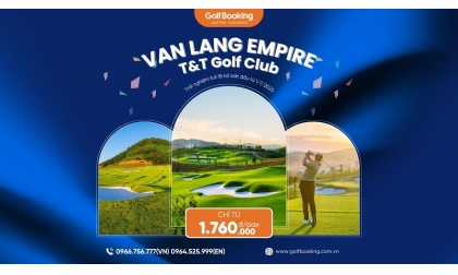 TIN CỰC HOT DÀNH CHO GOLFER TOÀN QUỐC – VĂN LANG CHÍNH THỨC VẬN HÀNH FULL 18 HỐ!