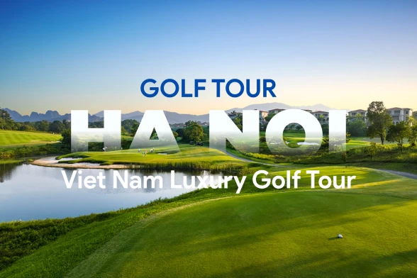HANOI GOLF TOUR 2026 – HÀNH TRÌNH DI SẢN & ĐẲNG CẤP