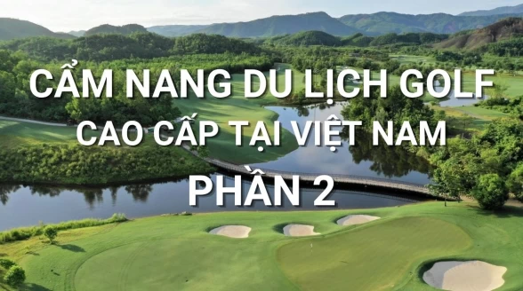 Top Sân Golf 36 Hố Hàng Đầu Việt Nam - Phần 2