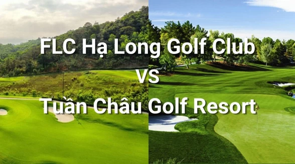 Đánh golf ngắm Vịnh Hạ Long: So sánh trải nghiệm tại FLC Hạ Long và Tuần Châu Golf Resort