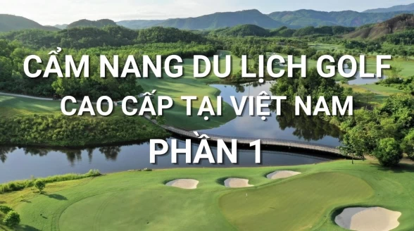 Top Sân Golf 36 Hố Hàng Đầu Việt Nam - Phần 1