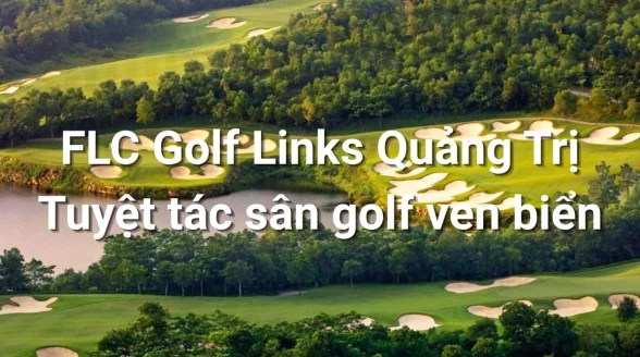 FLC Golf Links Quảng Trị: Tuyệt tác sân golf ven biển miền Trung