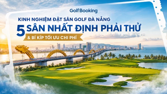 Kinh nghiệm đặt sân golf Đà Nẵng – 5 sân nhất định phải thử & bí kíp tối ưu chi phí
