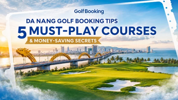 Da Nang Golf Booking Tips – 5 Must-Play Courses & Money-Saving Secrets