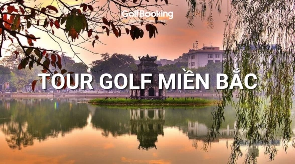 Tour Golf Miền Bắc: Hành trình từ Thủ Đô Hà Nội đến kỳ quan Vịnh Hạ Long