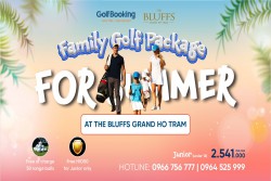  FAMILY GOLF PACKAGE FOR SUMMER TẠI THE BLUFFS GRAND HO TRAM